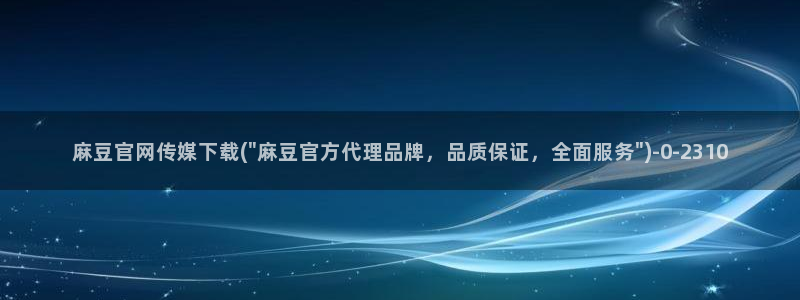 免费麻豆传媒官网：麻豆官网传媒下载(\
