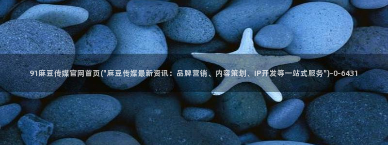 麻豆传媒官网西瓜：91麻豆传媒官网首页(\